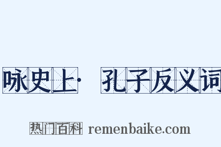 咏史上·孔子反义词是什么意思的图片